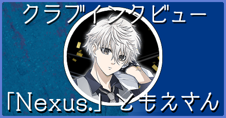 「Nexus.」ともえさんインタビュー