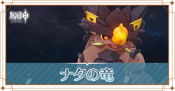 【原神】ナタの竜の出現場所と倒し方