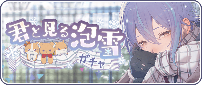 君と見る泡雪ガチャ