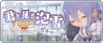 君と見る泡雪ガチャ画像