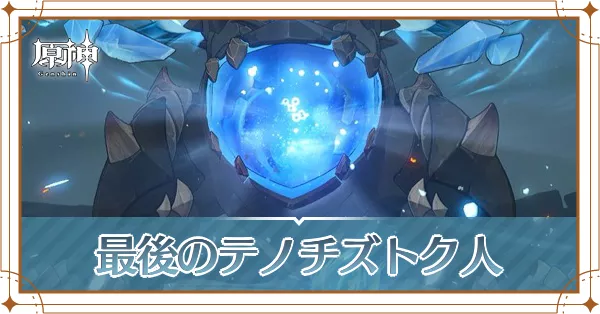 【原神】最後のテノチズトク人(世界任務)の攻略と発生場所