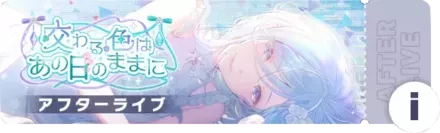 交わる色はあの日のままにアフターライブ