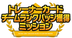トレーナーカードチームランクバッジ獲得ミッション