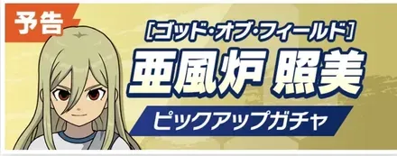 「ゴッド・オブ・フィールド」亜風炉照美ピックアップガチャ