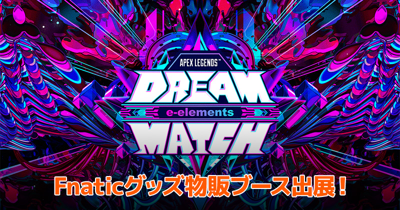 APEX LEGENDS e-elements DREAM MATCH 出展のお知らせ Fnatic物販ブースにて国内初披露のグッズやアパレル製品を販売！