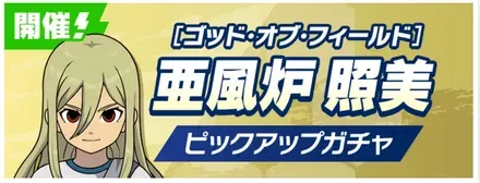 「ゴッド・オブ・フィールド」亜風炉照美ピックアップガチャ