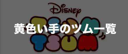 ツム 黄色い 手 【ツムツム】黄色いツム一覧と使われているツムランキングは？