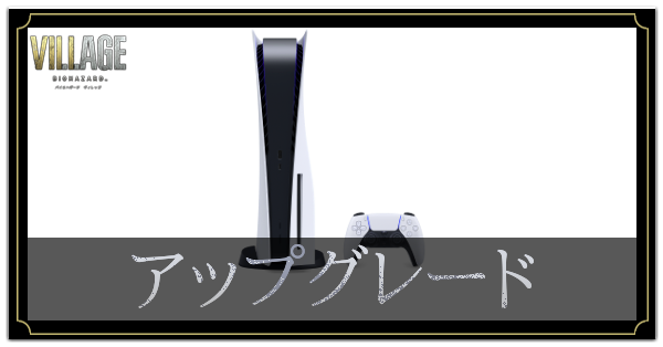 バイオハザードヴィレッジ】PS4とPS5の違い｜アップグレード方法