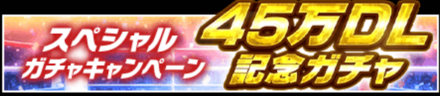 45万DL記念ガチャ