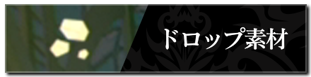 モンスタードロップ素材一覧に戻る