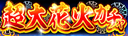 超大花火ガチャ.png