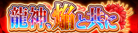 龍神、焔と共に ガチャバナー.PNG