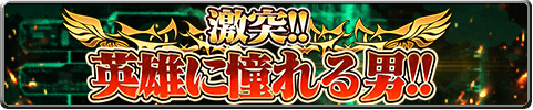 突撃!! 英雄に憧れる男!!