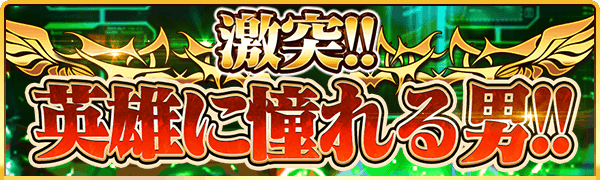 突撃!! 英雄に憧れる男!!